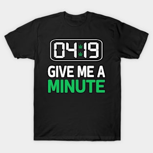 4:19 Give Me A Minute Humor Funny Marijuana Weed Cannabis T-Shirt